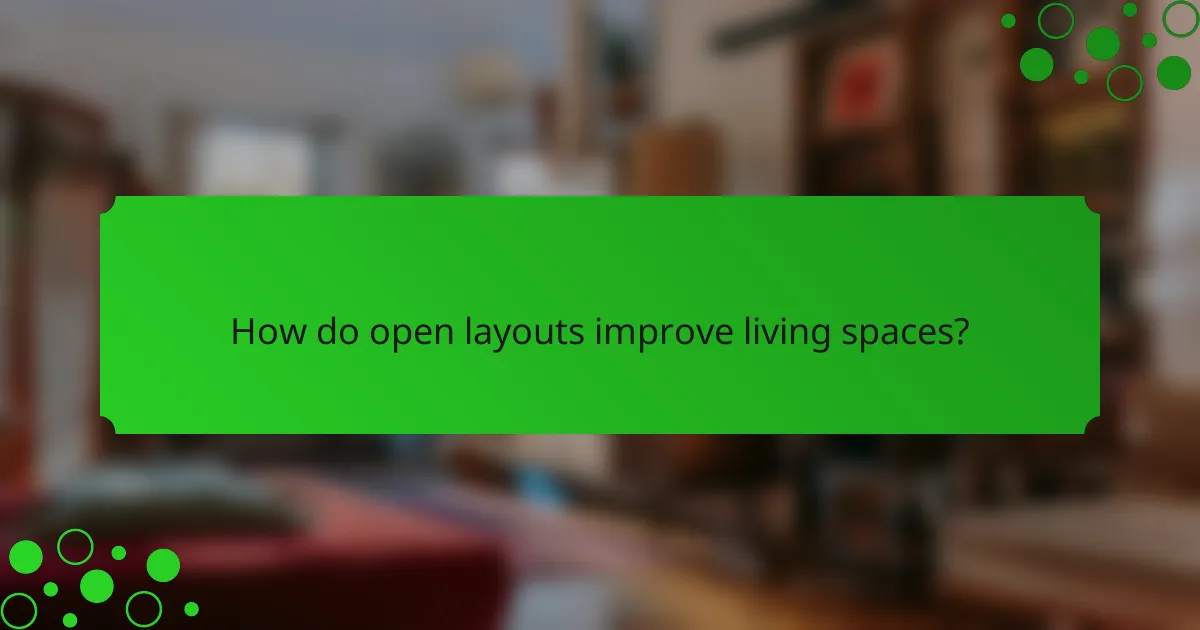 How do open layouts improve living spaces?