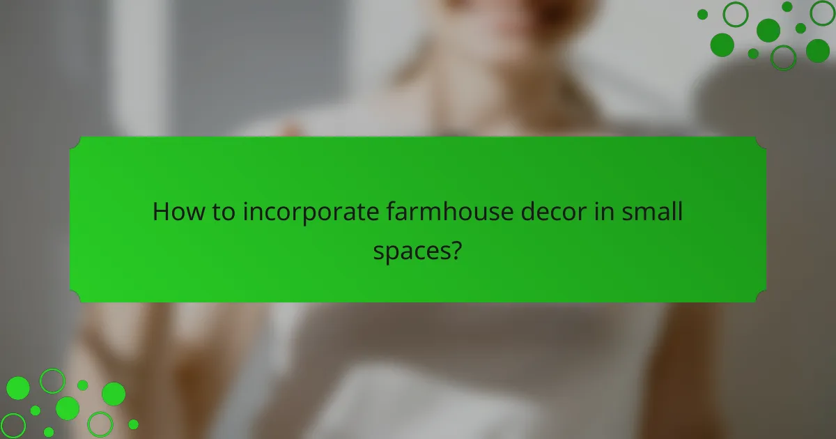 How to incorporate farmhouse decor in small spaces?