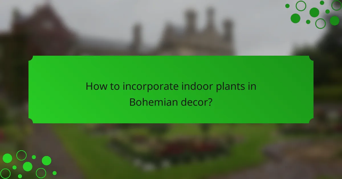 How to incorporate indoor plants in Bohemian decor?