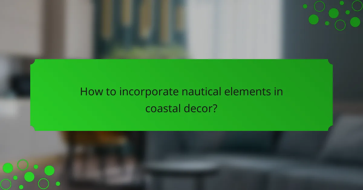 How to incorporate nautical elements in coastal decor?