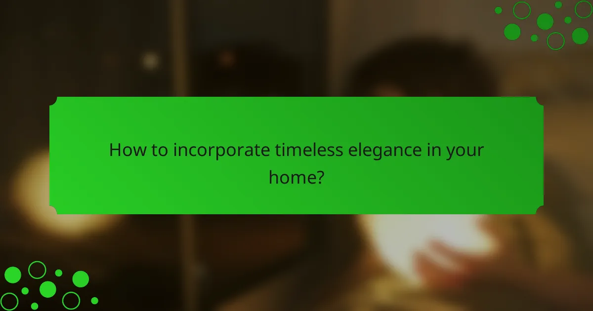 How to incorporate timeless elegance in your home?