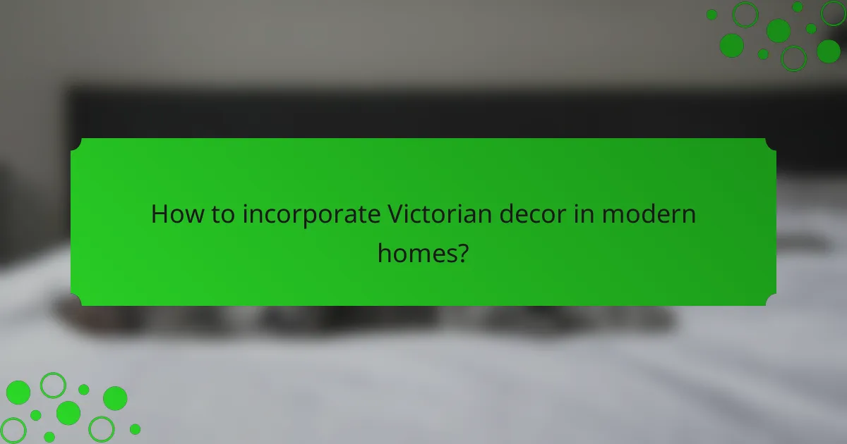 How to incorporate Victorian decor in modern homes?