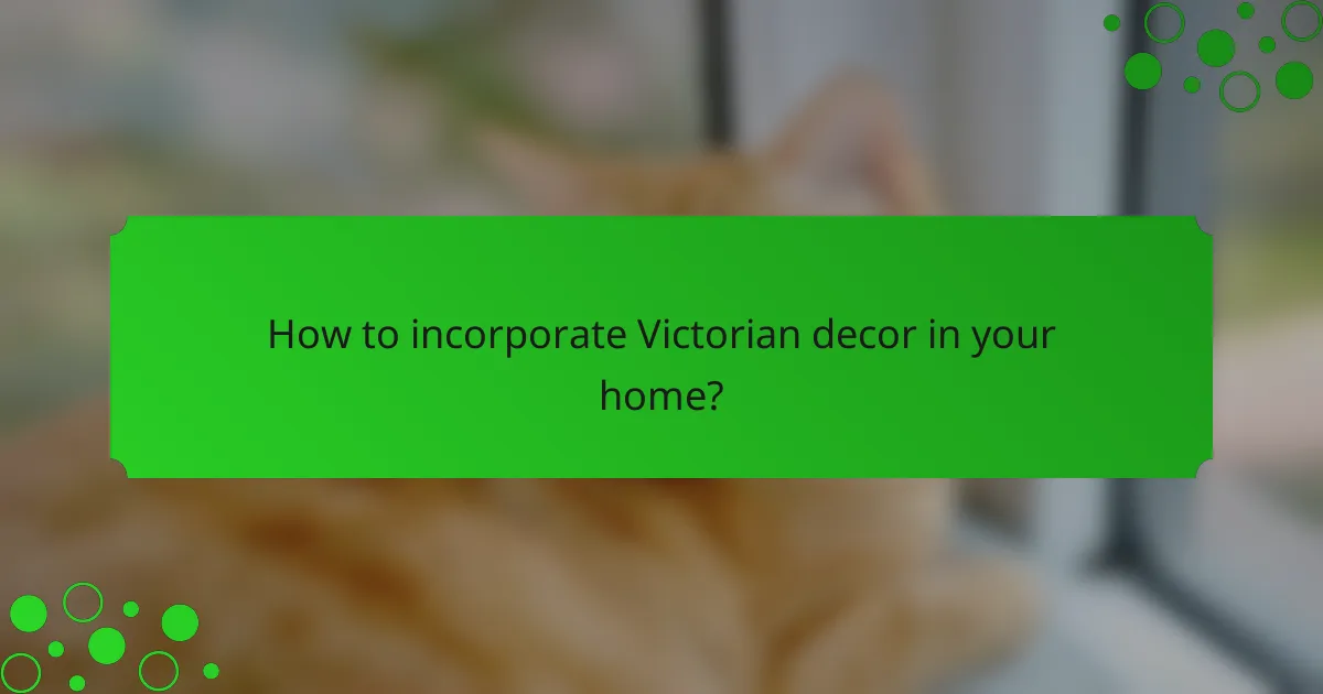 How to incorporate Victorian decor in your home?