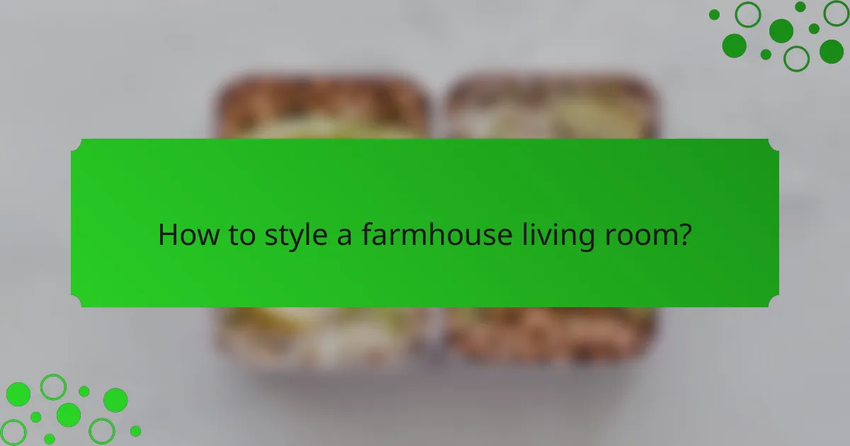 How to style a farmhouse living room?