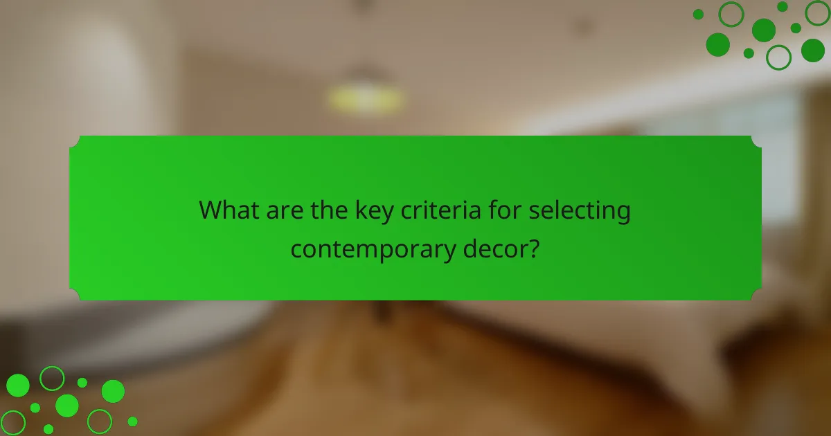 What are the key criteria for selecting contemporary decor?