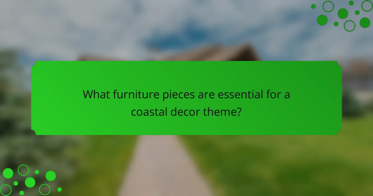 What furniture pieces are essential for a coastal decor theme?