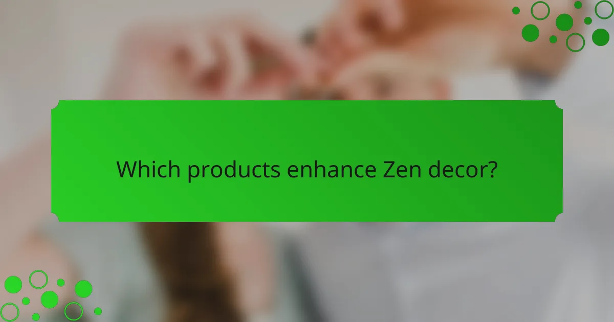 Which products enhance Zen decor?
